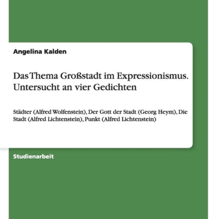 Das Thema Grostadt im Expressionismus Untersucht an vier Gedichten Stdter Alfred Wolfenstein Der Gott der Stadt Georg Heym Die Stadt Alfred Lichtenstein Punkt Alfred Lichtenstein