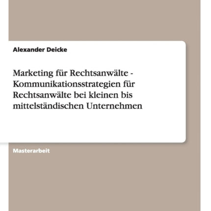 Marketing fr Rechtsanwlte Kundenansprache und Kommunikationsstrategien bei kleinen bis mittelstndischen Unternehmen