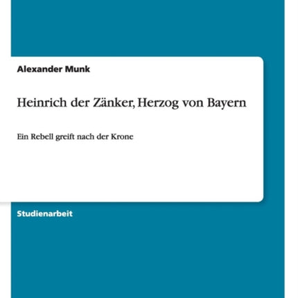 Heinrich der Znker Herzog von Bayern Ein Rebell