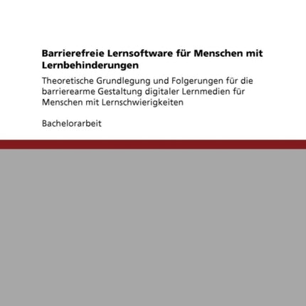 Barrierefreie Lernsoftware fr Menschen mit Lernbehinderungen Theoretische Grundlegung und Folgerungen fr die barrierearme Gestaltung digitaler Lernmedien fr Menschen mit Lernschwierigkeiten