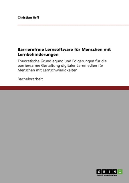 Barrierefreie Lernsoftware fr Menschen mit Lernbehinderungen Theoretische Grundlegung und Folgerungen fr die barrierearme Gestaltung digitaler Lernmedien fr Menschen mit Lernschwierigkeiten