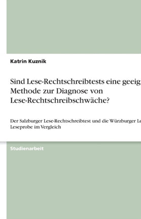 Sind LeseRechtschreibtests eine geeignete Methode zur Diagnose von LeseRechtschreibschwche Der Salzburger LeseRechtschreibtest und die Wrzburger Leisen Leseprobe im Vergleich