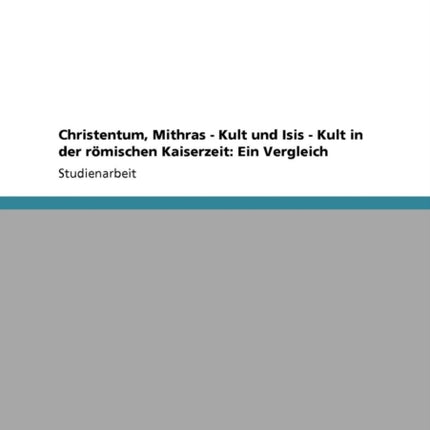 Christentum MithrasKult und IsisKult in der rmischen Kaiserzeit Ein Vergleich