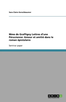 Mme de Graffigny Lettres d'une Péruvienne: Amour et amitié dans le roman épistolaire