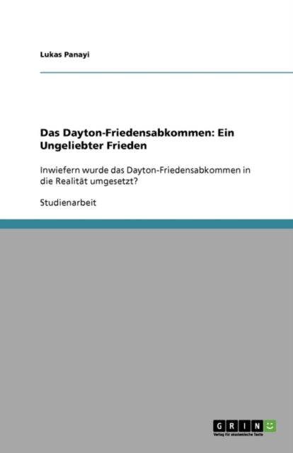 Das Dayton-Friedensabkommen: Ein Ungeliebter Frieden: Inwiefern wurde das Dayton-Friedensabkommen in die Realität umgesetzt?