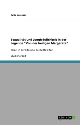 Sexualitt und Jungfrulichkeit in der Legende Von der heiligen Margareta Tabus in der Literatur des Mittelalters