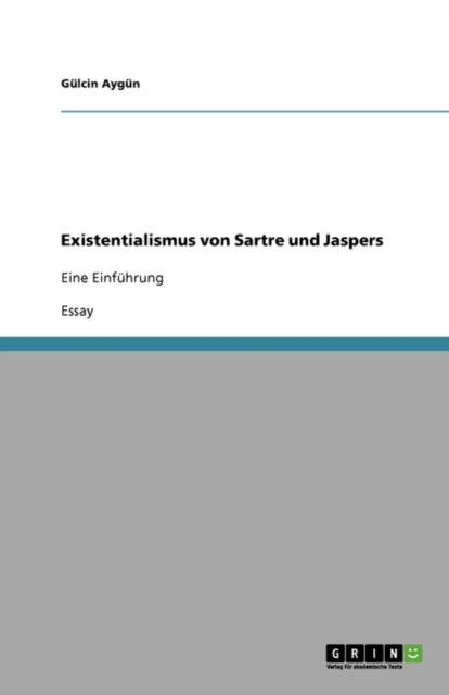 Existentialismus von Sartre und Jaspers Eine Einfhrung