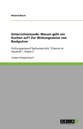 Unterrichtsstunde Warum geht ein Kuchen auf Zur Wirkungsweise von BackpulverPrfungsentwurf Sachunterricht Chemie im Haushalt Klasse 3