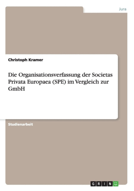 Die Organisationsverfassung der Societas Privata Europaea SPE im Vergleich zur GmbH