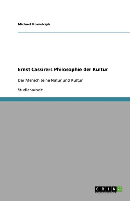 Ernst Cassirers Philosophie der Kultur Der Mensch seine Natur und Kultur