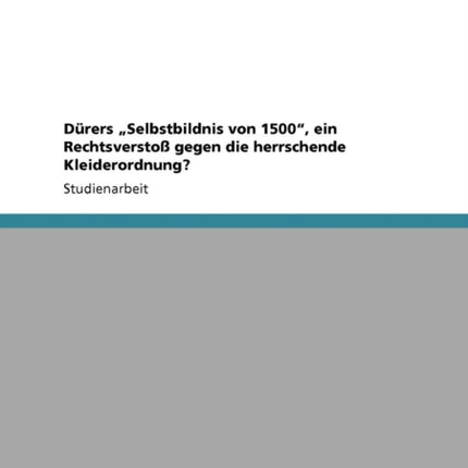 Drers Selbstbildnis von 1500 ein Rechtsversto gegen die herrschende Kleiderordnung