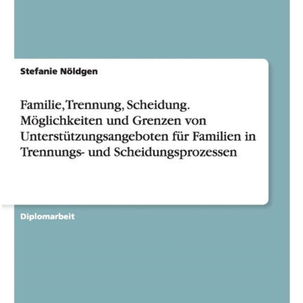 Familie Trennung Scheidung Mglichkeiten und Grenzen von Untersttzungsangeboten fr Familien in Trennungs und Scheidungsprozessen