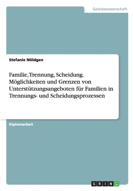 Familie Trennung Scheidung Mglichkeiten und Grenzen von Untersttzungsangeboten fr Familien in Trennungs und Scheidungsprozessen