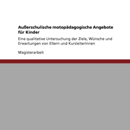 Auerschulische motopdagogische Angebote fr Kinder Eine qualitative Untersuchung der Ziele Wnsche und Erwartungen von Eltern und KursleiterInnen