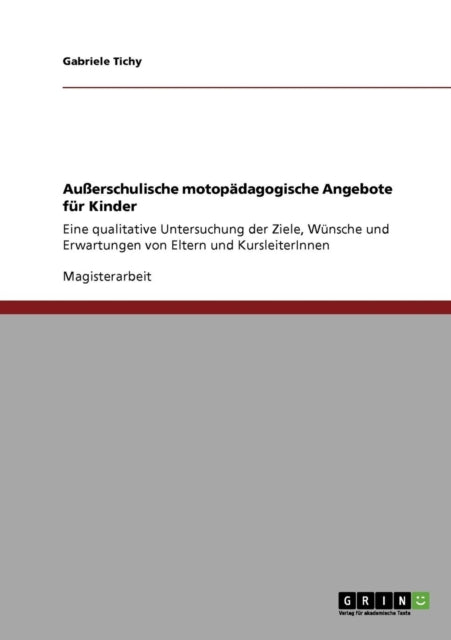 Auerschulische motopdagogische Angebote fr Kinder Eine qualitative Untersuchung der Ziele Wnsche und Erwartungen von Eltern und KursleiterInnen