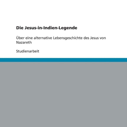 JesusinIndienLegende. UEber eine alternative Lebensgeschichte des Jesus von Nazareth