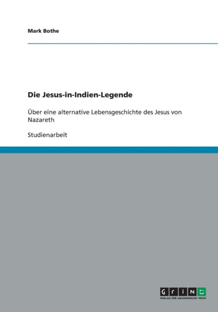 JesusinIndienLegende. UEber eine alternative Lebensgeschichte des Jesus von Nazareth