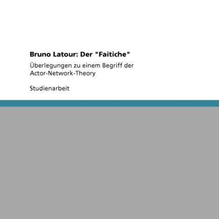 Bruno Latour Der Faiticheberlegungen zu einem Begriff der ActorNetworkTheory