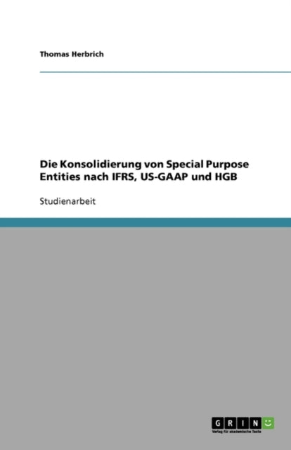 Die Konsolidierung von Special Purpose Entities nach IFRS, US-GAAP und HGB