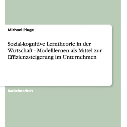 Sozialkognitive Lerntheorie in der Wirtschaft  Modelllernen als Mittel zur Effizienzsteigerung im Unternehmen