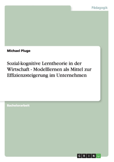 Sozialkognitive Lerntheorie in der Wirtschaft  Modelllernen als Mittel zur Effizienzsteigerung im Unternehmen