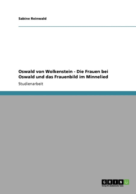 Oswald von Wolkenstein  Die Frauen bei Oswald und das Frauenbild im Minnelied