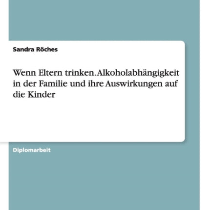 Wenn Eltern trinken Alkoholabhngigkeit in der Familie und ihre Auswirkungen auf die Kinder