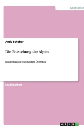 Die Entstehung der Alpen: Ein geologisch tektonischer Überblick