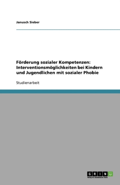 Förderung sozialer Kompetenzen: Interventionsmöglichkeiten bei Kindern und Jugendlichen mit sozialer Phobie