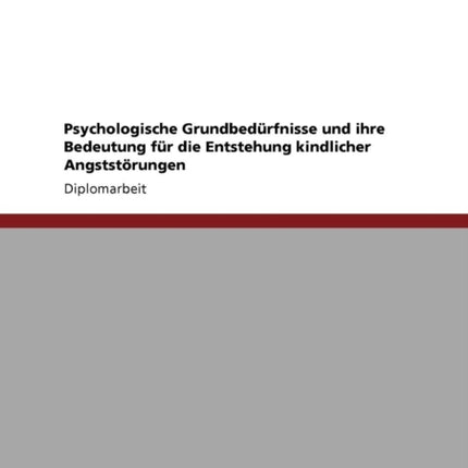 Psychologische Grundbedürfnisse und ihre Bedeutung für die Entstehung kindlicher Angststörungen