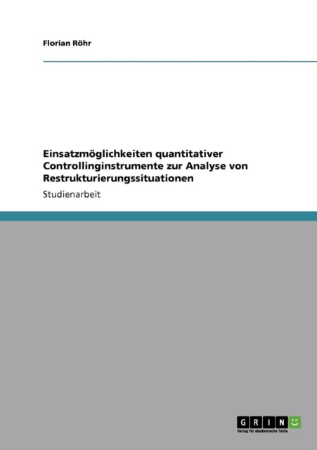 Einsatzmglichkeiten quantitativer Controllinginstrumente zur Analyse von Restrukturierungssituationen