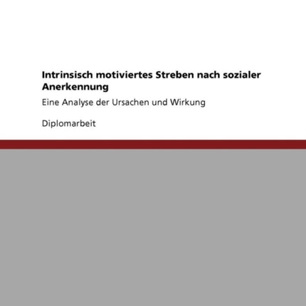 Intrinsisch motiviertes Streben nach sozialer Anerkennung Eine Analyse der Ursachen und Wirkung