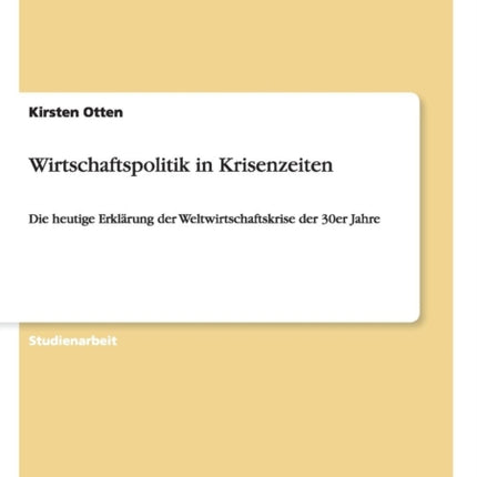 Wirtschaftspolitik in Krisenzeiten Die heutige Erklrung der Weltwirtschaftskrise der 30er Jahre