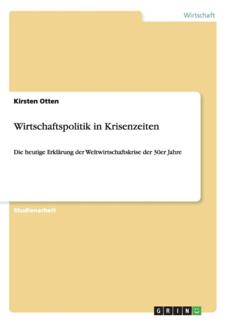 Wirtschaftspolitik in Krisenzeiten Die heutige Erklrung der Weltwirtschaftskrise der 30er Jahre