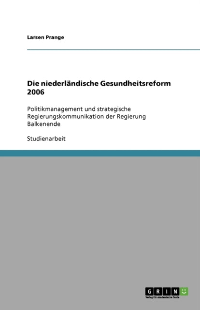 Die niederländische Gesundheitsreform 2006: Politikmanagement und strategische Regierungskommunikation der Regierung Balkenende