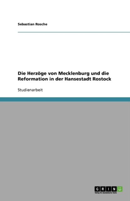 Die Herzöge von Mecklenburg und die Reformation in der Hansestadt Rostock