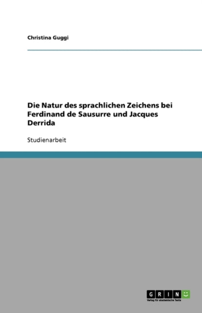 Die Natur des sprachlichen Zeichens bei Ferdinand de Sausurre und Jacques Derrida