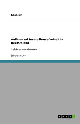 Äußere und innere Pressefreiheit in Deutschland: Gefahren und Grenzen