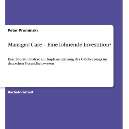 Managed Care  Eine lohnende Investition Eine Literaturanalyse zur Implementierung des Gatekeepings im deutschen Gesundheitswesen