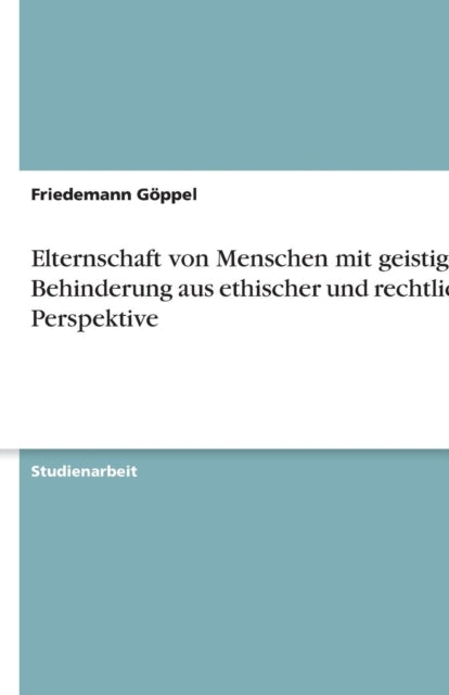 Elternschaft von Menschen mit geistiger Behinderung aus ethischer und rechtlicher Perspektive