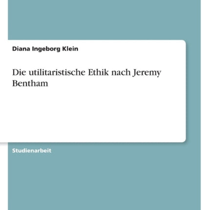 Die utilitaristische Ethik nach Jeremy Bentham