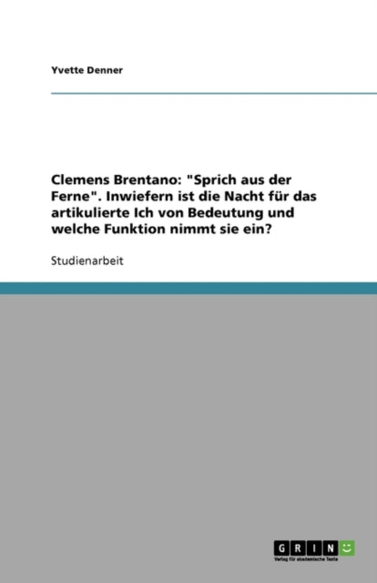 Clemens Brentano Sprich aus der Ferne Inwiefern ist die Nacht fr das artikulierte Ich von Bedeutung und welche Funktion nimmt sie ein