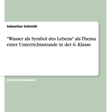 Wasser als Symbol des Lebens als Thema einer Unterrichtsstunde in der 6 Klasse