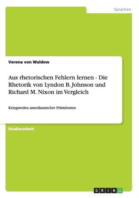 Aus rhetorischen Fehlern lernen  Die Rhetorik von Lyndon B Johnson und Richard M Nixon im Vergleich Kriegsreden amerikanischer Prsidenten