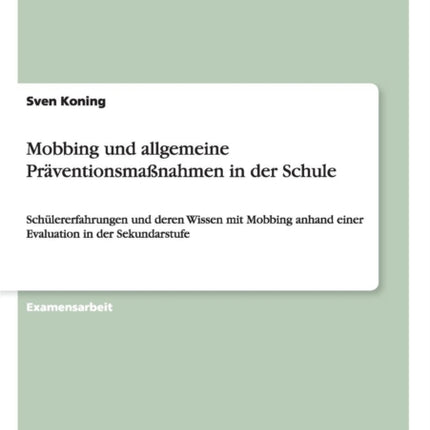 Mobbing und allgemeine Prventionsmanahmen in der Schule Schlererfahrungen und deren Wissen mit Mobbing anhand einer Evaluation in der Sekundarstufe