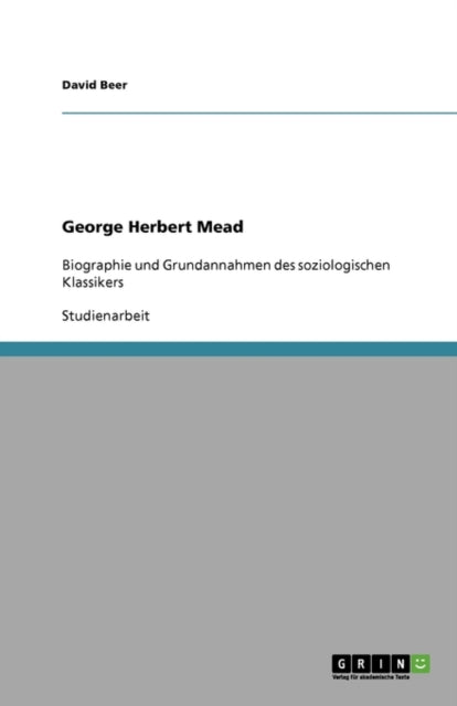 George Herbert Mead: Biographie und Grundannahmen des soziologischen Klassikers