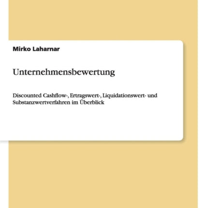 Unternehmensbewertung Discounted Cashow Ertragswert Liquidationswert und Substanzwertverfahren im berblick