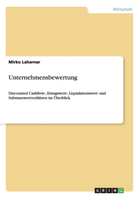 Unternehmensbewertung Discounted Cashow Ertragswert Liquidationswert und Substanzwertverfahren im berblick