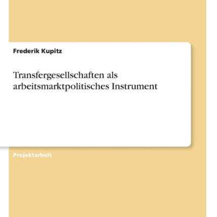 Transfergesellschaften als arbeitsmarktpolitisches Instrument