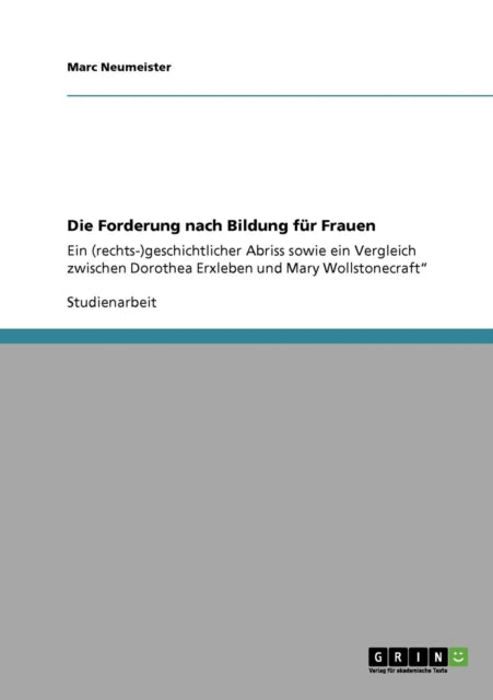 Die Forderung nach Bildung fr Frauen Ein rechtsgeschichtlicher Abriss sowie ein Vergleich zwischen Dorothea Erxleben und Mary Wollstonecraft